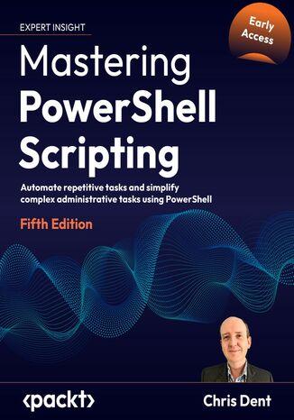 Mastering PowerShell Scripting. Automate repetitive tasks and simplify complex administrative tasks using PowerShell - Fifth Edition
 