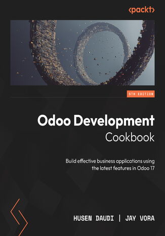 Odoo Development Cookbook. Build effective business applications using the latest features in Odoo 17  - Fifth Edition Husen Daudi, Jay Vora, Parth Gajjar, Alexandre Fayolle, Holger Brunn, Daniel Reis - okadka ebooka