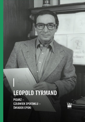 Okładka:Leopold Tyrmand. Pisarz, człowiek spektaklu, świadek epoki 