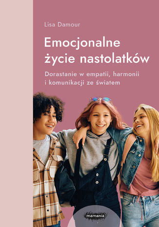 Okładka:Emocjonalne życie nastolatków. Dorastanie w empatii, harmonii i komunikacji ze światem 