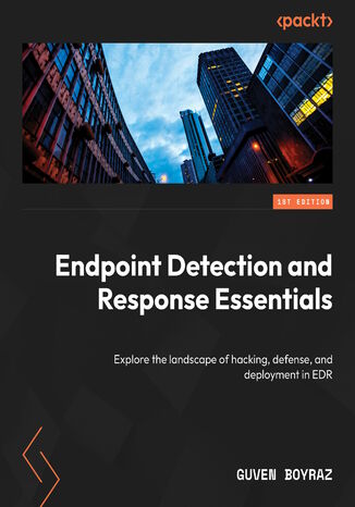 Okładka:Endpoint Detection and Response Essentials. Explore the landscape of hacking, defense, and deployment in EDR 