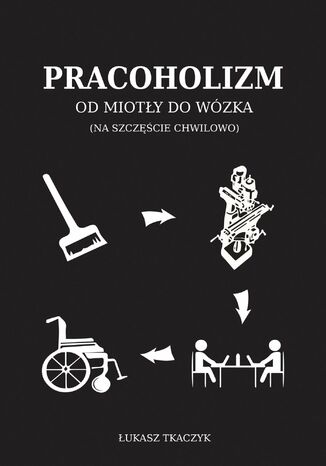 Okładka:Pracoholizm. Od miotły do wózka (na szczęście chwilowo) 