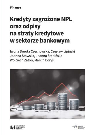 Kredyty zagroone NPL oraz odpisy na straty kredytowe w sektorze bankowym Iwona Dorota Czechowska, Czesaw Lipiski, Joanna Stawska, Joanna Stpiska, Wojciech Zato, Marcin Borys - okadka ksiki