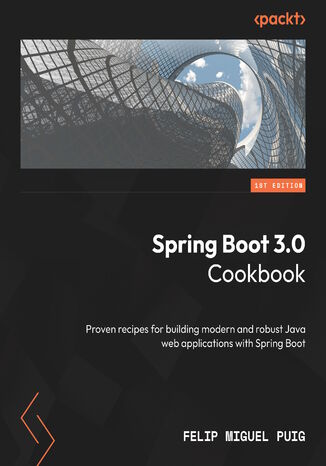 Spring Boot 3.0 Cookbook. Proven recipes for building modern and robust Java web applications with Spring Boot