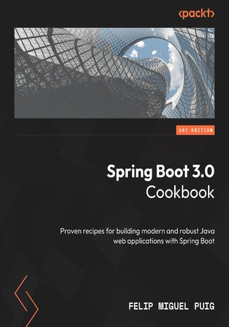 Spring Boot 3.0 Cookbook. Proven recipes for building modern and robust Java web applications with Spring Boot Felip Miguel Puig - okadka ebooka