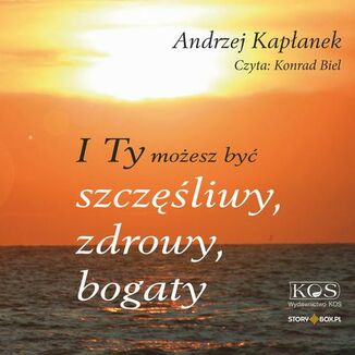 I Ty moesz by szczliwy, zdrowy, bogaty Andrzej Kapanek - okadka audiobooka MP3