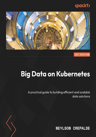 Big Data on Kubernetes. A practical guide to building efficient and scalable data solutions