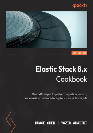 Elastic Stack 8.x Cookbook. Over 80 recipes to perform ingestion, search, visualization, and monitoring for actionable insights