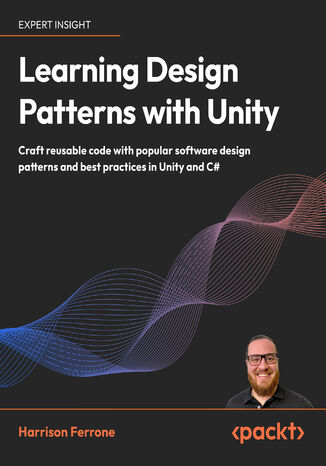 Learning Design Patterns with Unity. Craft reusable code with popular software design patterns and best practices in Unity and C# Harrison Ferrone - okadka ebooka