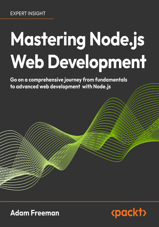 Mastering Node.js Web Development. Go on a comprehensive journey from the fundamentals to advanced web development with Node.js