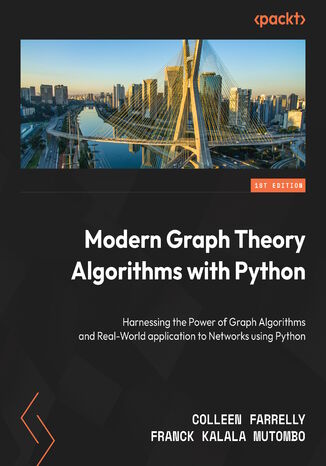 Modern Graph Theory Algorithms with Python. Harness the power of graph algorithms and real-world network applications using Python Colleen M. Farrelly, Franck Kalala Mutombo, Michael Giske - okadka ebooka