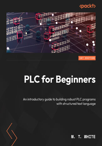 PLCs for Beginners. An introductory guide to building robust PLC programs with the Structured Text language M. T. White - okadka ebooka