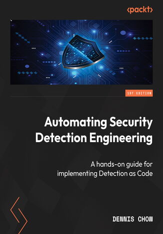 Automating Security Detection Engineering.  A hands-on guide for implementing Detection as Code Dennis Chow - okadka ebooka