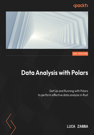 Data Analysis with Polars. Get up and running with Polars to perform effective data analysis with Rust Luca Zanna, Alexander Beedie, Jung Hoon Son - okadka ebooka