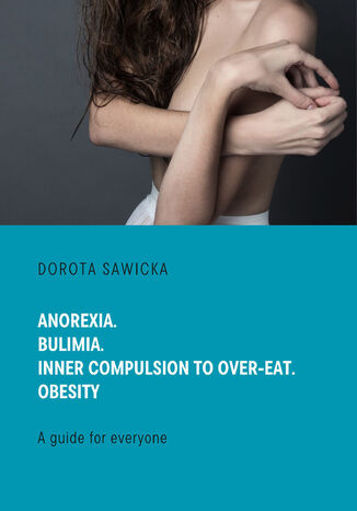 Anorexia. Bulimia. Inner compulsion to over-eat. Obesity Dorota Sawicka - okadka ebooka