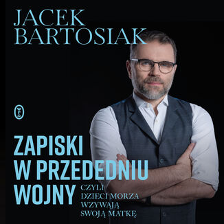 Zapiski w przededniu wojny, czyli dzieci morza wzywaj swoj matk Jacek Bartosiak - okadka audiobooka MP3