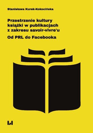 Okładka:Przestrzenie kultury książki w publikacjach z zakresu savoir-vivre\'u. Od PRL do Facebooka 