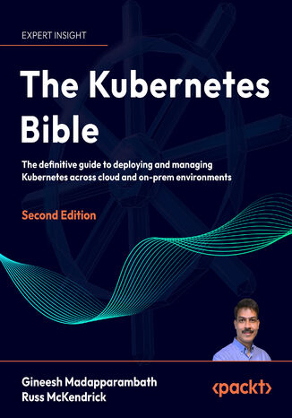 The Kubernetes Bible. The definitive guide to deploying and managing Kubernetes across cloud and on-prem environments - Second Edition