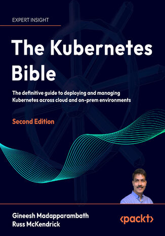 The Kubernetes Bible. The definitive guide to deploying and managing Kubernetes across cloud and on-prem environments - Second Edition Gineesh Madapparambath, Russ McKendrick - okadka ebooka