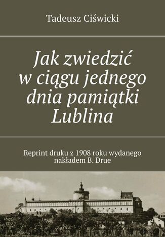 Okładka:Jak zwiedzić w ciągu jednego dnia pamiątki Lublina 