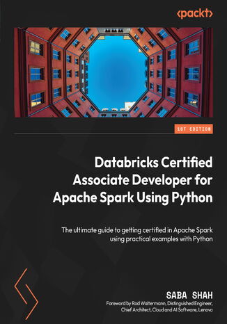 Okładka:Databricks Certified Associate Developer for Apache Spark Using Python. The ultimate guide to getting certified in Apache Spark using practical examples with Python 