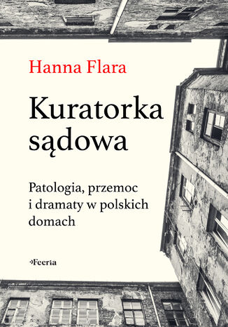 Kuratorka sdowa. Patologia, przemoc i dramaty w polskich domach Hanna Flara - okadka audiobooka MP3
