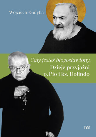 'Cay jeste bogosawiony'. Dzieje przyjani o. Pio i ks. Dolindo Wojciech Kudyba - okadka ebooka