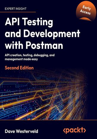 API Testing and Development with Postman. API creation, testing, debugging, and management made easy - Second Edition Dave Westerveld - okadka ebooka