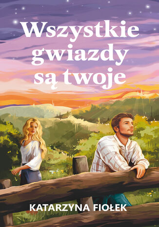Wszystkie gwiazdy są twoje Katarzyna Fiołek Wszystkie gwiazdy są twoje Katarzyna Fiołek