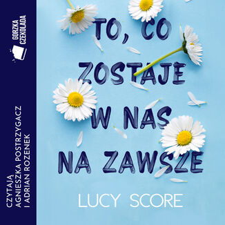 To, co zostaje w nas na zawsze Lucy Score - okadka ebooka