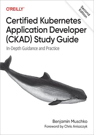 Certified Kubernetes Application Developer (CKAD) Study Guide. 2nd Edition Benjamin Muschko - okadka ebooka