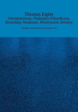 Omnipotencja: Podstawy Filozoficzne, Konteksty Naukowe, Historyczne Zmiany Thomas Eigler - okadka ebooka