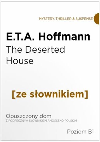 The Deserted House z podrcznym sownikiem angielsko-polskim. Poziom B1 Ernst Theodor Amadeus Hoffmann - okadka ksiki