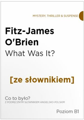 What Was It z podrcznym sownikiem angielsko-polskim. Poziom B1 Fitz-James O'Brien - okadka ebooka
