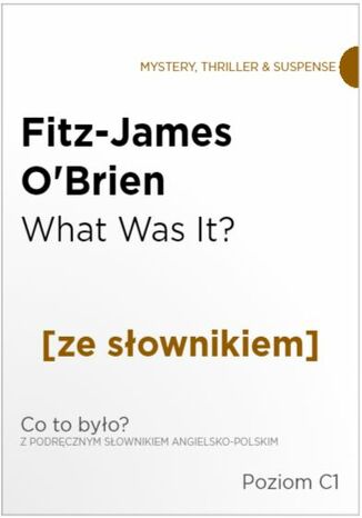 What Was It z podrcznym sownikiem angielsko-polskim. Poziom C1 Fitz-James O'Brien - okadka ksiki