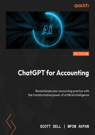 ChatGPT and AI for Accountants. A practitioner's guide to harnessing the power of GenAI to revolutionize your accounting practice Dr. Scott Dell, Dr. Mfon Akpan - okadka ebooka