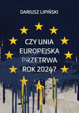Czy Unia Europejska przetrwa rok 2024? Dariusz Lipiski - okadka ebooka