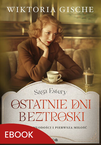 Saga Estery (#1). Ostatnie dni beztroski Wiktoria Gische Saga Estery (#1). Ostatnie dni beztroski Wiktoria Gische
