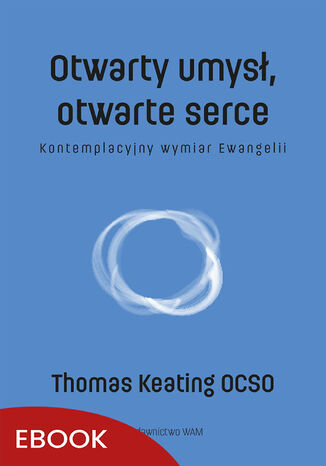 Otwarty umys, otwarte serce. Kontemplacyjny wymiar Ewangelii Thomas Keating OCSO - okadka ebooka