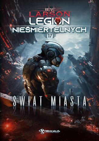 Legion Nieśmiertelnych. Tom 17. Świat Miasta B. V. Larson Legion Nieśmiertelnych. Tom 17. Świat Miasta B. V. Larson