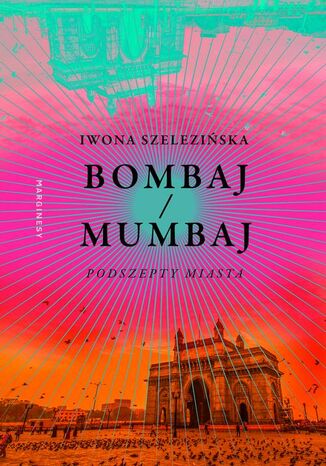 Bombaj/Mumbaj. Podszepty miasta Iwona Szeleziska - okadka ebooka