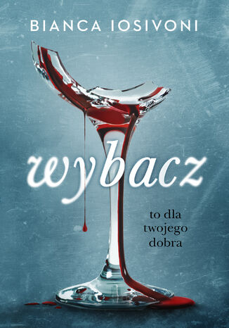 Wybacz. To dla twojego dobra Bianca Iosivoni