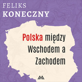 Polska midzy Wschodem a Zachodem Feliks Koneczny - okadka audiobooka MP3