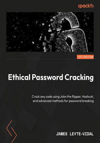 Ethical Password Cracking. Decode passwords using John the Ripper, hashcat, and advanced methods for password breaking James Leyte-Vidal - okadka ebooka