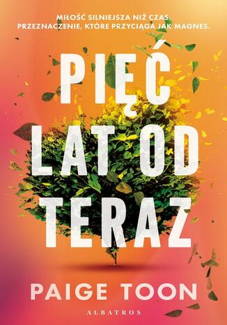 PIĘĆ LAT OD TERAZ Paige Toon PIĘĆ LAT OD TERAZ Paige Toon