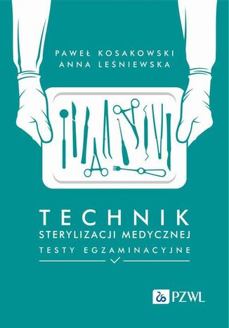 Technik sterylizacji medycznej Testy egzaminacyjne Pawe Kosakowski, Anna Leniewska - okadka ebooka