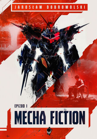 Mecha Fiction. Epizod 1 Jarosław Dobrowolski Mecha Fiction. Epizod 1 Jarosław Dobrowolski