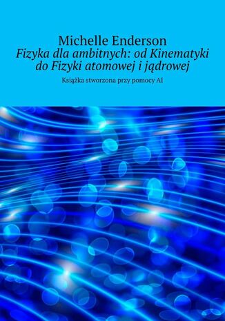 Fizyka dlaambitnych: odKinematyki doFizyki atomowej ijdrowej Michelle Enderson - okadka ebooka