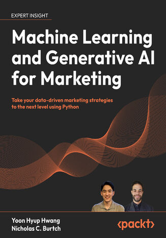 Machine Learning and Generative AI for Marketing. Take your data-driven marketing strategies to the next level using Python Yoon Hyup Hwang, Nicholas C. Burtch - okadka ebooka