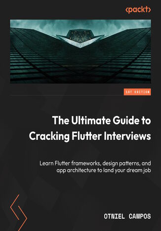 Okładka: The Ultimate Guide to Cracking Flutter Interviews. Learn Flutter frameworks, design patterns, and app architecture to land your dream job